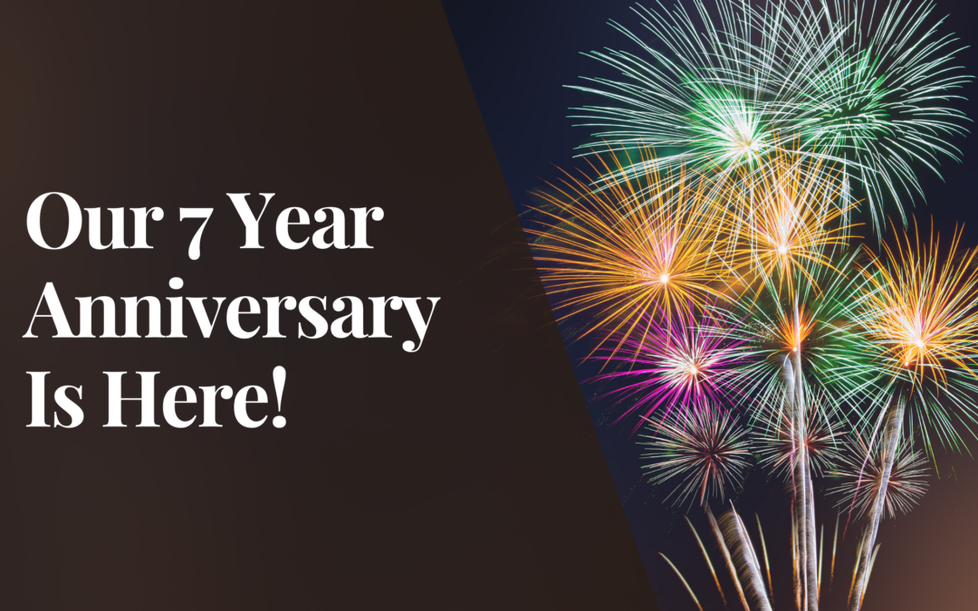 It’s a Special Week: Our 7 Year Anniversary Is Here!